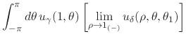 $\displaystyle \int_{-\pi}^{\pi}d\theta\,
u_{\gamma}(1,\theta)
\left[
\lim_{\rho\to 1_{(-)}}
u_{\delta}(\rho,\theta,\theta_{1})
\right]$