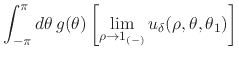 $\displaystyle \int_{-\pi}^{\pi}d\theta\,
g(\theta)
\left[
\lim_{\rho\to 1_{(-)}}
u_{\delta}(\rho,\theta,\theta_{1})
\right]$