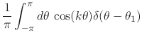 $\displaystyle \frac{1}{\pi}
\int_{-\pi}^{\pi}d\theta\,
\cos(k\theta)\delta(\theta-\theta_{1})$
