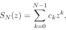 \begin{displaymath}
S_{N}(z)
=
\sum_{k=0}^{N-1}
c_{k}z^{k},
\end{displaymath}