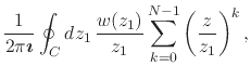 $\displaystyle \frac{1}{2\pi\mbox{\boldmath$\imath$}}
\oint_{C}dz_{1}\,
\frac{w(z_{1})}{z_{1}}
\sum_{k=0}^{N-1}
\left(
\frac{z}{z_{1}}
\right)^{k},$