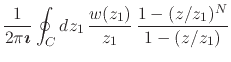 $\displaystyle \frac{1}{2\pi\mbox{\boldmath$\imath$}}
\oint_{C}dz_{1}\,
\frac{w(z_{1})}{z_{1}}\,
\frac
{1-(z/z_{1})^{N}}
{1-(z/z_{1})}$