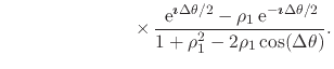 $\displaystyle \hspace{7em}
\times\,
\frac
{
\,{\rm e}^{\mbox{\boldmath\scriptsi...
...tsize$\imath$}\Delta\theta/2}
}
{
1+\rho_{1}^{2}-2\rho_{1}\cos(\Delta\theta)
}.$