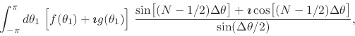 \begin{displaymath}
\int_{-\pi}^{\pi}d\theta_{1}\,
\left[
\rule{0em}{2.5ex}
...
...2ex}(N-1/2)\Delta\theta\right]
}
{
\sin(\Delta\theta/2)
},
\end{displaymath}