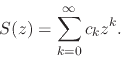 \begin{displaymath}
S(z)
=
\sum_{k=0}^{\infty}
c_{k}z^{k}.
\end{displaymath}