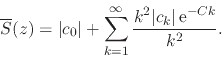 \begin{displaymath}
\overline{S}(z)
=
\vert c_{0}\vert
+
\sum_{k=1}^{\infty}
\frac{k^{2}\vert c_{k}\vert\,{\rm e}^{-Ck}}{k^{2}}.
\end{displaymath}