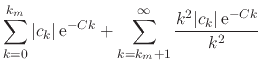 $\displaystyle \sum_{k=0}^{k_{m}}
\vert c_{k}\vert\,{\rm e}^{-Ck}
+
\sum_{k=k_{m}+1}^{\infty}
\frac{k^{2}\vert c_{k}\vert\,{\rm e}^{-Ck}}{k^{2}}$
