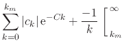$\displaystyle \sum_{k=0}^{k_{m}}
\vert c_{k}\vert\,{\rm e}^{-Ck}
+
\frac{-1}{k}\left.\rule{0em}{3ex}\right[_{\,k_{m}}^{\,\infty}$