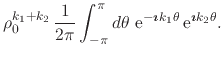 $\displaystyle \rho_{0}^{k_{1}+k_{2}}\,
\frac{1}{2\pi}
\int_{-\pi}^{\pi}d\theta\...
...\imath$}k_{1}\theta}\,{\rm e}^{\mbox{\boldmath\scriptsize$\imath$}k_{2}\theta}.$