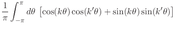 $\displaystyle \frac{1}{\pi}
\int_{-\pi}^{\pi}d\theta\,
\left[
\cos(k\theta)\cos(k'\theta)
+
\sin(k\theta)\sin(k'\theta)
\right]
\hspace{2em}$
