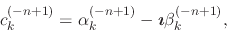 \begin{displaymath}
c_{k}^{(-n+1)}
=
\alpha_{k}^{(-n+1)}
-
\mbox{\boldmath$\imath$}
\beta_{k}^{(-n+1)},
\end{displaymath}