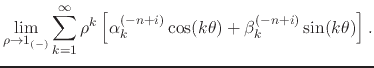 $\displaystyle \lim_{\rho\to 1_{(-)}}
\sum_{k=1}^{\infty}
\rho^{k}
\left[
\alpha_{k}^{(-n+i)}\cos(k\theta)
+
\beta_{k}^{(-n+i)}\sin(k\theta)
\right].$