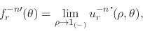 \begin{displaymath}
f_{r}^{-n\prime}(\theta)
=
\lim_{\rho\to 1_{(-)}}
u_{r}^{-n\mbox{\Large$\cdot$}\!}(\rho,\theta),
\end{displaymath}
