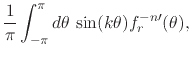 $\displaystyle \frac{1}{\pi}
\int_{-\pi}^{\pi}d\theta\,
\sin(k\theta)f_{r}^{-n\prime}(\theta),$