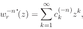 \begin{displaymath}
w_{r}^{-n\mbox{\Large$\cdot$}\!}(z)
=
\sum_{k=1}^{\infty}
c_{k}^{(-n)}z^{k},
\end{displaymath}
