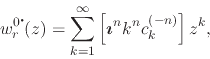 \begin{displaymath}
w_{r}^{0\mbox{\Large$\cdot$}\!}(z)
=
\sum_{k=1}^{\infty}
...
...
\mbox{\boldmath$\imath$}^{n}k^{n}c_{k}^{(-n)}
\right]z^{k},
\end{displaymath}