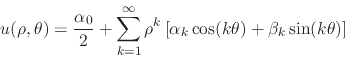 \begin{displaymath}
u(\rho,\theta)
=
\frac{\alpha_{0}}{2}
+
\sum_{k=1}^{\in...
...[
\alpha_{k}\cos(k\theta)
+
\beta_{k}\sin(k\theta)
\right]
\end{displaymath}