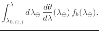 $\displaystyle \int_{\lambda_{0,\ominus,j}}^{\lambda}
d\lambda_{\ominus}\,
\frac{d\theta}{d\lambda}(\lambda_{\ominus})\,
f_{b}(\lambda_{\ominus}),$