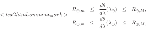 \begin{displaymath}
<tex2html_comment_mark>\renewedcommand{arraystretch}{2.0}
...
...ambda}}(\lambda_{\oplus})
& \leq &
R_{\oplus,M},
\end{array}\end{displaymath}