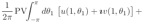 $\displaystyle \frac{1}{2\pi}\,
\mbox{\rm PV}\!\!\int_{-\pi}^{\pi}d\theta_{1}\,
...
...{0em}{2ex}
u(1,\theta_{1})
+
\mbox{\boldmath$\imath$}
v(1,\theta_{1})
\right]
+$