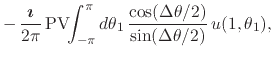 $\displaystyle -\,
\frac{\mbox{\boldmath$\imath$}}{2\pi}\,
\mbox{\rm PV}\!\!\int...
...heta_{1}\,
\frac{\cos(\Delta\theta/2)}{\sin(\Delta\theta/2)}\,
u(1,\theta_{1}),$