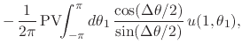$\displaystyle -\,
\frac{1}{2\pi}\,
\mbox{\rm PV}\!\!\int_{-\pi}^{\pi}d\theta_{1}\,
\frac{\cos(\Delta\theta/2)}{\sin(\Delta\theta/2)}\,
u(1,\theta_{1}),$