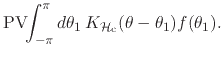 $\displaystyle \mbox{\rm PV}\!\!\int_{-\pi}^{\pi}d\theta_{1}\,
K_{{\cal H}_{\rm c}}(\theta-\theta_{1})
f(\theta_{1}).$