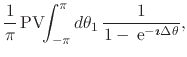 $\displaystyle \frac{1}{\pi}\,
\mbox{\rm PV}\!\!\int_{-\pi}^{\pi}d\theta_{1}\,
\frac{1}{1-\,{\rm e}^{-\mbox{\boldmath\scriptsize$\imath$}\Delta\theta}},$