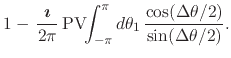 $\displaystyle 1
-\,
\frac{\mbox{\boldmath$\imath$}}{2\pi}\,
\mbox{\rm PV}\!\!\int_{-\pi}^{\pi}d\theta_{1}\,
\frac{\cos(\Delta\theta/2)}{\sin(\Delta\theta/2)}.$