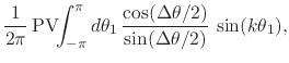 $\displaystyle \frac{1}{2\pi}\,
\mbox{\rm PV}\!\!\int_{-\pi}^{\pi}d\theta_{1}\,
\frac{\cos(\Delta\theta/2)}{\sin(\Delta\theta/2)}\,
\sin(k\theta_{1}),$