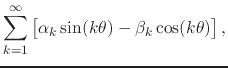 $\displaystyle \sum_{k=1}^{\infty}
\left[
\rule{0em}{2ex}
\alpha_{k}
\sin(k\theta)
-
\beta_{k}
\cos(k\theta)
\right],$
