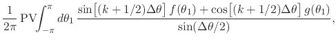 $\displaystyle \frac{1}{2\pi}\,
\mbox{\rm PV}\!\!\int_{-\pi}^{\pi}d\theta_{1}\,
...
...e{0em}{2ex}(k+1/2)\Delta\theta\right]
g(\theta_{1})
}
{
\sin(\Delta\theta/2)
},$