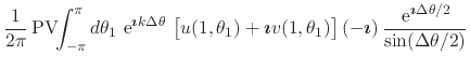 $\displaystyle \frac{1}{2\pi}\,
\mbox{\rm PV}\!\!\int_{-\pi}^{\pi}d\theta_{1}\,
...
... e}^{\mbox{\boldmath\scriptsize$\imath$}\Delta\theta/2}}
{\sin(\Delta\theta/2)}$