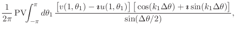 $\displaystyle \frac{1}{2\pi}\,
\mbox{\rm PV}\!\!\int_{-\pi}^{\pi}d\theta_{1}\,
...
...{\boldmath$\imath$}
\sin(k_{1}\Delta\theta)
\right]
}
{
\sin(\Delta\theta/2)
},$