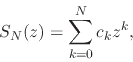 \begin{displaymath}
S_{N}(z)
=
\sum_{k=0}^{N}
c_{k}z^{k},
\end{displaymath}