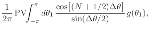 $\displaystyle \frac{1}{2\pi}\,
\mbox{\rm PV}\!\!\int_{-\pi}^{\pi}d\theta_{1}\,
...
...0em}{2ex}(N+1/2)\Delta\theta\right]
}
{
\sin(\Delta\theta/2)
}\,
g(\theta_{1}),$