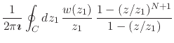 $\displaystyle \frac{1}{2\pi\mbox{\boldmath$\imath$}}
\oint_{C}dz_{1}\,
\frac{w(z_{1})}{z_{1}}\,
\frac
{1-(z/z_{1})^{N+1}}
{1-(z/z_{1})}$