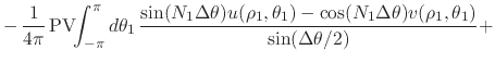 $\displaystyle -\,
\frac{1}{4\pi}\,
\mbox{\rm PV}\!\!\int_{-\pi}^{\pi}d\theta_{1...
...1})
-
\cos(N_{1}\Delta\theta)
v(\rho_{1},\theta_{1})
}
{\sin(\Delta\theta/2)}
+$