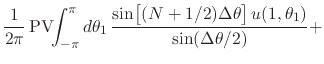 $\displaystyle \frac{1}{2\pi}\,
\mbox{\rm PV}\!\!\int_{-\pi}^{\pi}d\theta_{1}\,
...
...em}{2ex}(N+1/2)\Delta\theta\right]
u(1,\theta_{1})
}
{
\sin(\Delta\theta/2)
}
+$