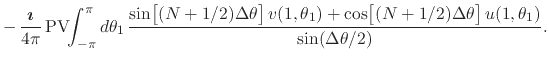 $\displaystyle -\,
\frac{\mbox{\boldmath$\imath$}}{4\pi}\,
\mbox{\rm PV}\!\!\int...
...e{0em}{2ex}(N+1/2)\Delta\theta\right]
u(1,\theta_{1})
}
{\sin(\Delta\theta/2)}.$