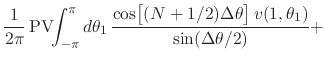 $\displaystyle \frac{1}{2\pi}\,
\mbox{\rm PV}\!\!\int_{-\pi}^{\pi}d\theta_{1}\,
...
...em}{2ex}(N+1/2)\Delta\theta\right]
v(1,\theta_{1})
}
{
\sin(\Delta\theta/2)
}
+$