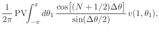 $\displaystyle \frac{1}{2\pi}\,
\mbox{\rm PV}\!\!\int_{-\pi}^{\pi}d\theta_{1}\,
...
...m}{2ex}(N+1/2)\Delta\theta\right]
}
{
\sin(\Delta\theta/2)
}\,
v(1,\theta_{1}),$