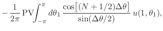 $\displaystyle -\,
\frac{1}{2\pi}\,
\mbox{\rm PV}\!\!\int_{-\pi}^{\pi}d\theta_{1...
...m}{2ex}(N+1/2)\Delta\theta\right]
}
{
\sin(\Delta\theta/2)
}\,
u(1,\theta_{1}),$