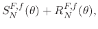 $\displaystyle S_{N}^{F,f}(\theta)
+
R_{N}^{F,f}(\theta),$
