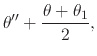 $\displaystyle \theta''
+
\frac{\theta+\theta_{1}}{2},$