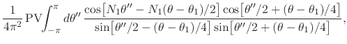 $\displaystyle \frac{1}{4\pi^{2}}\,
\mbox{\rm PV}\!\!\int_{-\pi}^{\pi}d\theta''\...
.../4\right]
\sin\!\left[\rule{0em}{2ex}\theta''/2+(\theta-\theta_{1})/4\right]
},$