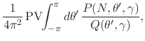 $\displaystyle \frac{1}{4\pi^{2}}\,
\mbox{\rm PV}\!\!\int_{-\pi}^{\pi}d\theta'\,
\frac{P(N,\theta',\gamma)}{Q(\theta',\gamma)},$