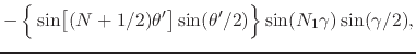 $\displaystyle -
\left\{
\rule{0em}{2.5ex}
\sin\!\left[\rule{0em}{2ex}(N+1/2)\theta'\right]
\sin(\theta'/2)
\right\}
\sin(N_{1}\gamma)
\sin(\gamma/2),$