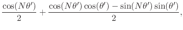 $\displaystyle \frac{\cos(N\theta')}{2}
+
\frac
{
\cos(N\theta')\cos(\theta')
-
\sin(N\theta')\sin(\theta')
}
{2},$