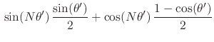 $\displaystyle \rule{0em}{2ex}
\sin(N\theta')\,
\frac{\sin(\theta')}{2}
+
\cos(N\theta')\,
\frac{1-\cos(\theta')}{2}$